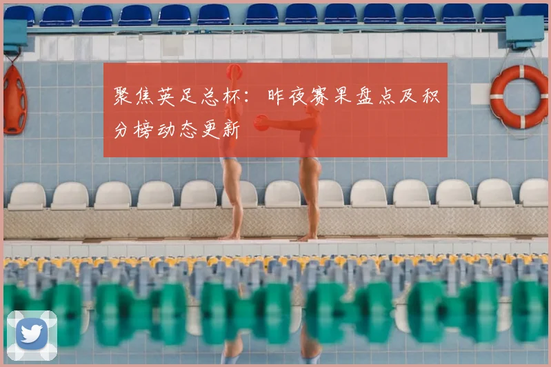 聚焦英足总杯：昨夜赛果盘点及积分榜动态更新