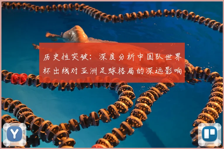 历史性突破:深度分析中国队世界杯出线对亚洲足球格局的深远影响