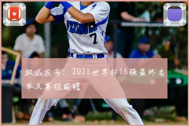 权威发布：2021世界杯16强最终名单及赛程前瞻