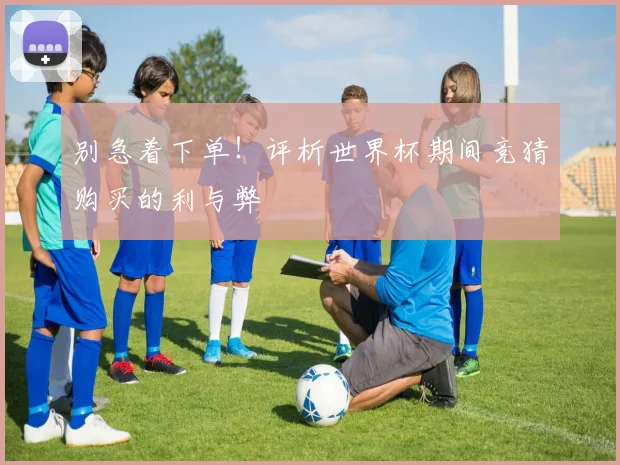 别急着下单！评析世界杯期间竞猜购买的利与弊